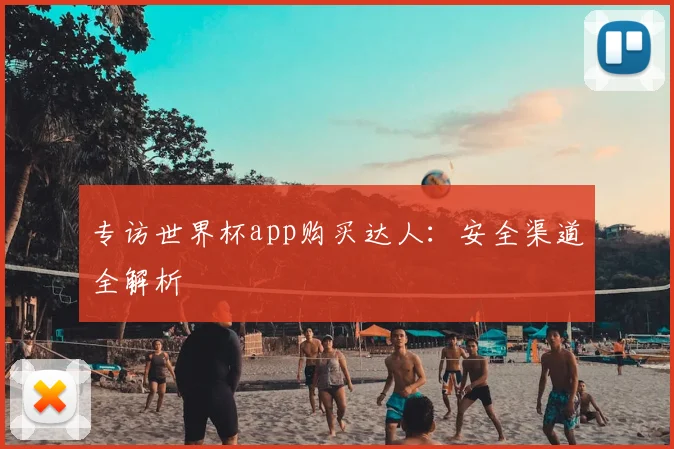 专访世界杯app购买达人:安全渠道全解析